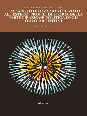 cover image of Tra "argentinizzazione" e voto all'estero--profili di storia della partecipazione politica degli italo-argentini